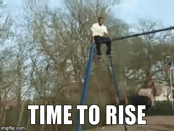 TIME TO RISE | image tagged in gifs | made w/ Imgflip video-to-gif maker