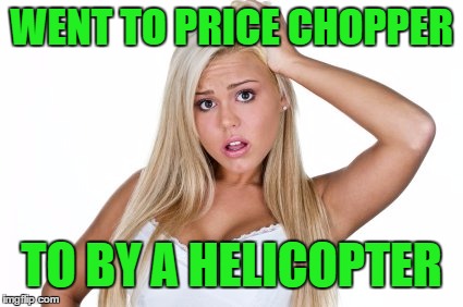 WENT TO PRICE CHOPPER TO BY A HELICOPTER | made w/ Imgflip meme maker