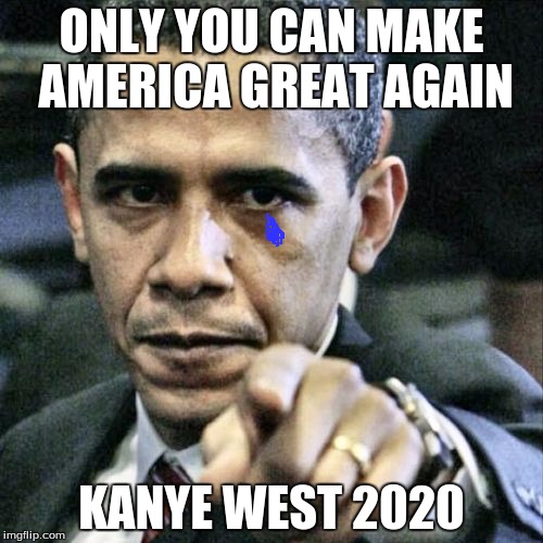 Pissed Off Obama | ONLY YOU CAN MAKE AMERICA GREAT AGAIN; KANYE WEST 2020 | image tagged in memes,pissed off obama | made w/ Imgflip meme maker