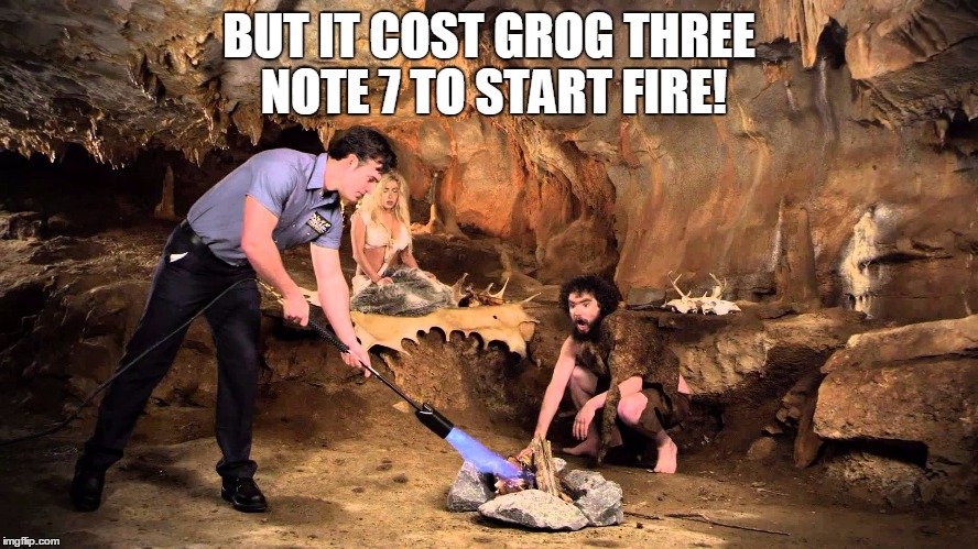 BUT IT COST GROG THREE NOTE 7 TO START FIRE! | made w/ Imgflip meme maker