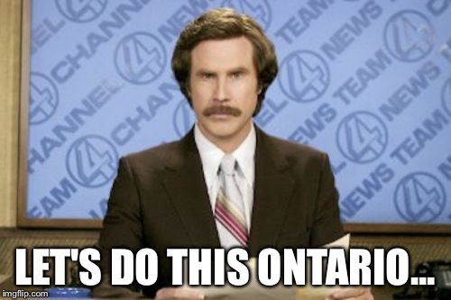 Ron Burgundy Meme | LET'S DO THIS ONTARIO... | image tagged in memes,ron burgundy | made w/ Imgflip meme maker