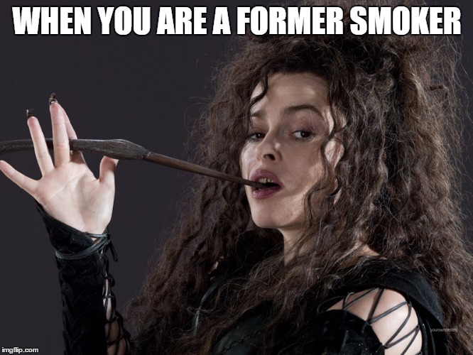 Bellatrix | WHEN YOU ARE A FORMER SMOKER | image tagged in bellatrix | made w/ Imgflip meme maker