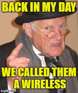 Back In My Day Meme | BACK IN MY DAY WE CALLED THEM A WIRELESS | image tagged in memes,back in my day | made w/ Imgflip meme maker