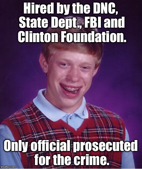 Bad Luck Brian Meme | Hired by the DNC, State Dept., FBI and Clinton Foundation. Only official prosecuted for the crime. | image tagged in memes,bad luck brian | made w/ Imgflip meme maker