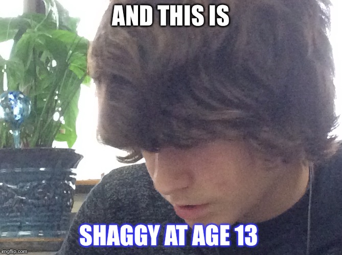 AND THIS IS; SHAGGY AT AGE 13 | image tagged in memes | made w/ Imgflip meme maker