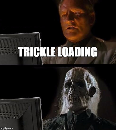 I'll Just Wait Here Meme | TRICKLE LOADING | image tagged in memes,ill just wait here | made w/ Imgflip meme maker