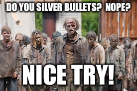 DO YOU SILVER BULLETS?  NOPE? NICE TRY! | made w/ Imgflip meme maker