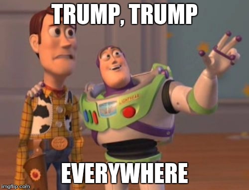 X, X Everywhere Meme | TRUMP, TRUMP; EVERYWHERE | image tagged in memes,x x everywhere | made w/ Imgflip meme maker