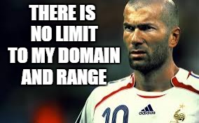 THERE IS NO LIMIT TO MY DOMAIN AND RANGE | image tagged in zidane,domain,range | made w/ Imgflip meme maker