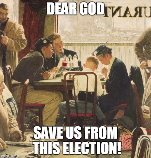 DEAR GOD; SAVE US FROM THIS ELECTION! | image tagged in trump 2016 | made w/ Imgflip meme maker