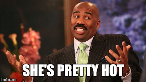 SHE'S PRETTY HOT | image tagged in memes,steve harvey | made w/ Imgflip meme maker