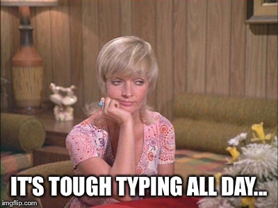 IT'S TOUGH TYPING ALL DAY... | made w/ Imgflip meme maker