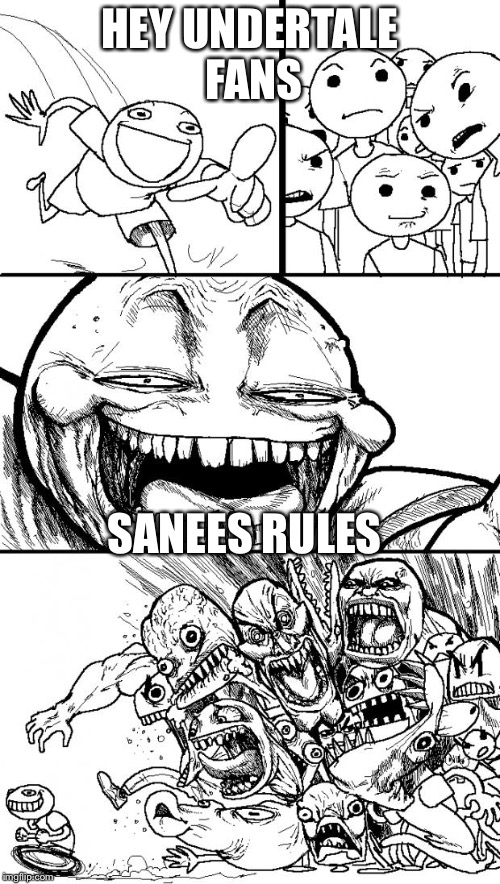 Hey Internet Meme | HEY UNDERTALE FANS; SANEES RULES | image tagged in memes,hey internet | made w/ Imgflip meme maker