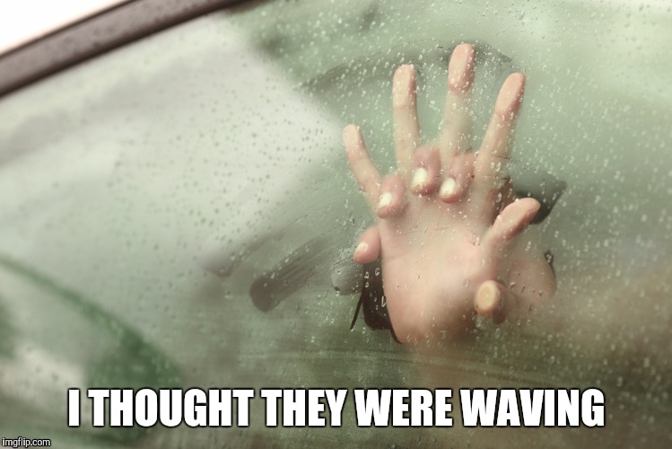I THOUGHT THEY WERE WAVING | made w/ Imgflip meme maker