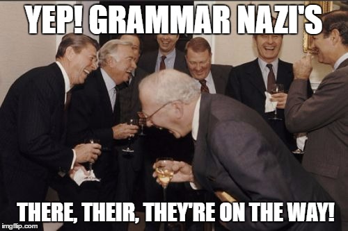 Laughing Men In Suits Meme | YEP! GRAMMAR NAZI'S THERE, THEIR, THEY'RE ON THE WAY! | image tagged in memes,laughing men in suits | made w/ Imgflip meme maker
