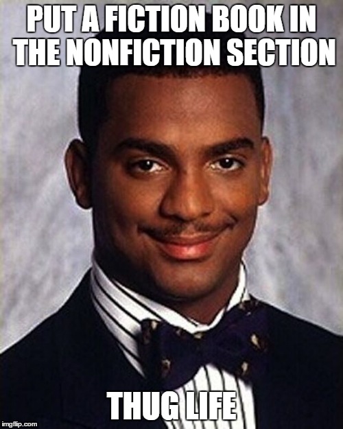 Carlton Banks Thug Life | PUT A FICTION BOOK IN THE NONFICTION SECTION; THUG LIFE | image tagged in carlton banks thug life | made w/ Imgflip meme maker