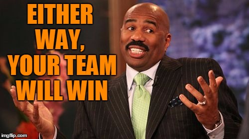 EITHER WAY,  YOUR TEAM WILL WIN | image tagged in memes,steve harvey | made w/ Imgflip meme maker