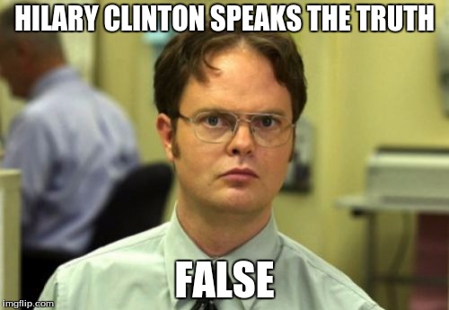 False | HILARY CLINTON SPEAKS THE TRUTH; FALSE | image tagged in false | made w/ Imgflip meme maker