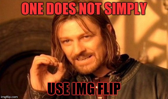 One Does Not Simply Meme | ONE DOES NOT SIMPLY; USE IMG FLIP | image tagged in memes,one does not simply | made w/ Imgflip meme maker