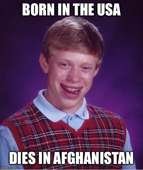 Bad Luck Brian | BORN IN THE USA; DIES IN AFGHANISTAN | image tagged in memes,bad luck brian | made w/ Imgflip meme maker