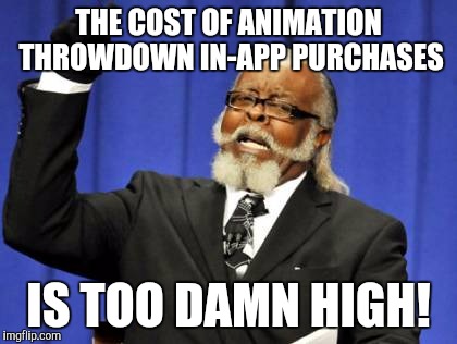 If you play, you know this | THE COST OF ANIMATION THROWDOWN IN-APP PURCHASES; IS TOO DAMN HIGH! | image tagged in memes,too damn high,animation throwdown,mobile games,gaming | made w/ Imgflip meme maker