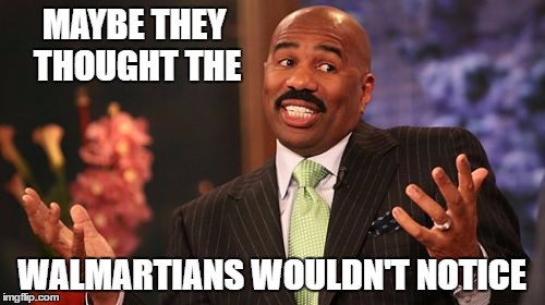 Steve Harvey Meme | MAYBE THEY THOUGHT THE WALMARTIANS WOULDN'T NOTICE | image tagged in memes,steve harvey | made w/ Imgflip meme maker