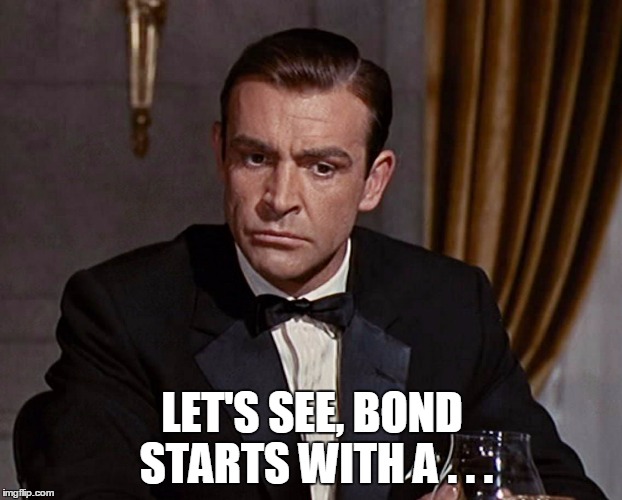 LET'S SEE, BOND STARTS WITH A . . . | made w/ Imgflip meme maker