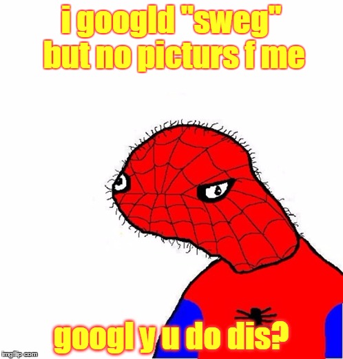 i googld "sweg" but no picturs f me googl y u do dis? | made w/ Imgflip meme maker