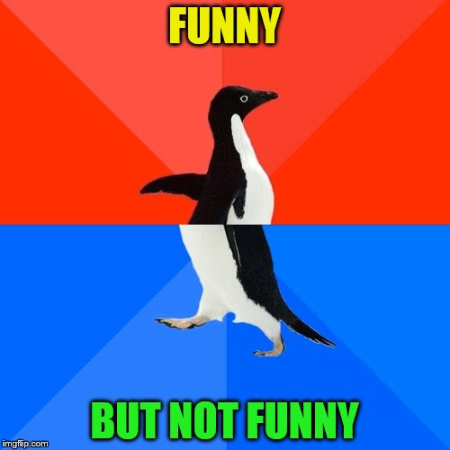 Socially Awesome Awkward Penguin Meme | FUNNY BUT NOT FUNNY | image tagged in memes,socially awesome awkward penguin | made w/ Imgflip meme maker