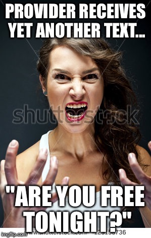 PROVIDER RECEIVES YET ANOTHER TEXT... "ARE YOU FREE TONIGHT?" | image tagged in providerfreetonight | made w/ Imgflip meme maker