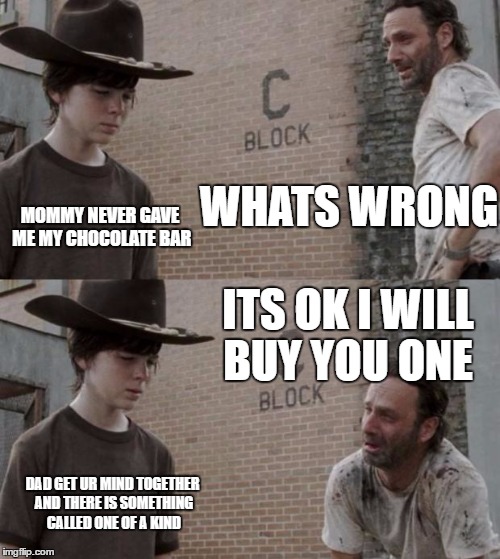 Rick and Carl Meme | WHATS WRONG; MOMMY NEVER GAVE ME MY CHOCOLATE BAR; ITS OK I WILL BUY YOU ONE; DAD GET UR MIND TOGETHER AND THERE IS SOMETHING CALLED ONE OF A KIND | image tagged in memes,rick and carl | made w/ Imgflip meme maker
