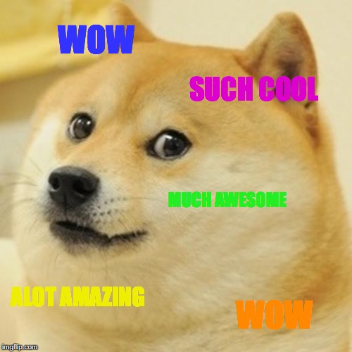 Doge Meme | WOW; SUCH COOL; MUCH AWESOME; ALOT AMAZING; WOW | image tagged in memes,doge | made w/ Imgflip meme maker