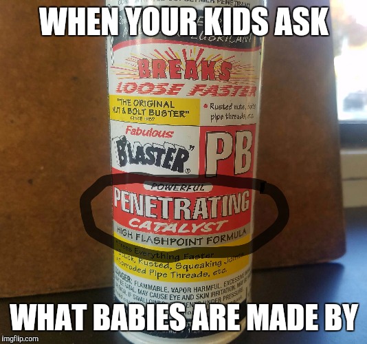 WHEN YOUR KIDS ASK; WHAT BABIES ARE MADE BY | made w/ Imgflip meme maker