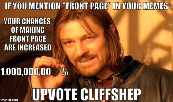 One Does Not Simply Meme | IF YOU MENTION "FRONT PAGE" IN YOUR MEMES; YOUR CHANCES OF MAKING FRONT PAGE ARE INCREASED; 1,000,000,00      %; UPVOTE CLIFFSHEP | image tagged in memes,one does not simply | made w/ Imgflip meme maker