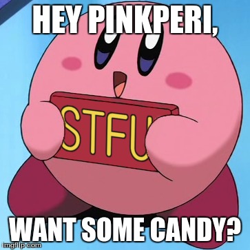 Kirby wants PinkPeri to stop death battles! | HEY PINKPERI, WANT SOME CANDY? | image tagged in kirby | made w/ Imgflip meme maker