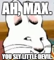 AH, MAX. YOU SLY LITTLE DEVIL. | image tagged in little devil | made w/ Imgflip meme maker