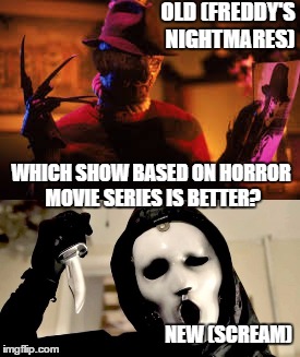 OLD (FREDDY'S NIGHTMARES); WHICH SHOW BASED ON HORROR MOVIE SERIES IS BETTER? NEW (SCREAM) | image tagged in scream,freddy krueger | made w/ Imgflip meme maker
