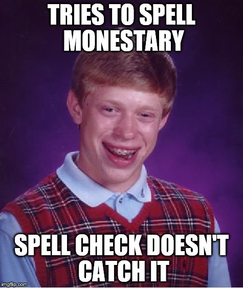 Bad Luck Brian Meme | TRIES TO SPELL MONESTARY SPELL CHECK DOESN'T CATCH IT | image tagged in memes,bad luck brian | made w/ Imgflip meme maker