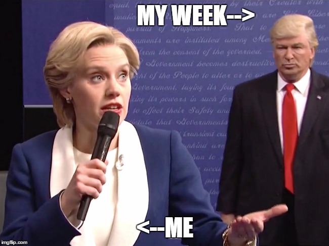 My week is trying to kill me. | MY WEEK-->; <--ME | image tagged in week from hell,snl,trump,clinton | made w/ Imgflip meme maker