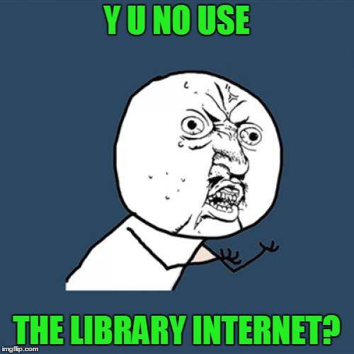 Y U No Meme | Y U NO USE THE LIBRARY INTERNET? | image tagged in memes,y u no | made w/ Imgflip meme maker