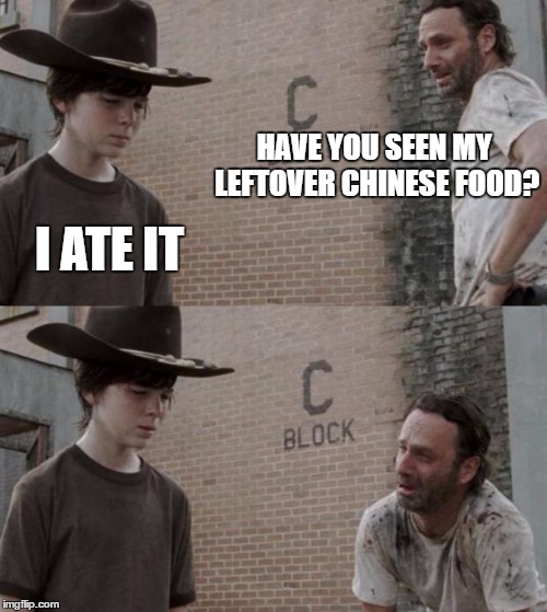 Rick and Carl | HAVE YOU SEEN MY LEFTOVER CHINESE FOOD? I ATE IT | image tagged in memes,rick and carl | made w/ Imgflip meme maker