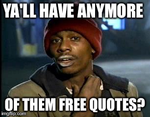 Y'all Got Any More Of That Meme | YA'LL HAVE ANYMORE; OF THEM FREE QUOTES? | image tagged in memes,yall got any more of | made w/ Imgflip meme maker