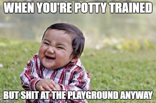 Evil Toddler Meme | WHEN YOU'RE POTTY TRAINED; BUT SHIT AT THE PLAYGROUND ANYWAY | image tagged in memes,evil toddler | made w/ Imgflip meme maker
