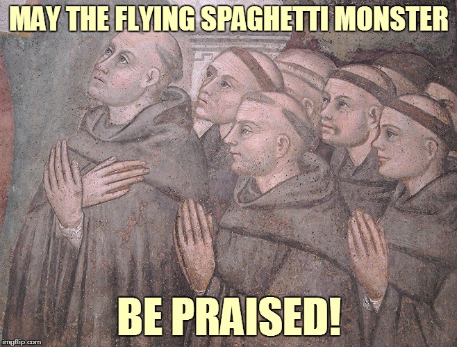 MAY THE FLYING SPAGHETTI MONSTER BE PRAISED! | made w/ Imgflip meme maker