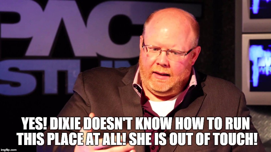 YES! DIXIE DOESN'T KNOW HOW TO RUN THIS PLACE AT ALL! SHE IS OUT OF TOUCH! | made w/ Imgflip meme maker