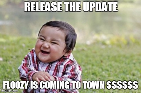 Evil Toddler Meme | RELEASE THE UPDATE FLOOZY IS COMING TO TOWN $$$$$$ | image tagged in memes,evil toddler | made w/ Imgflip meme maker