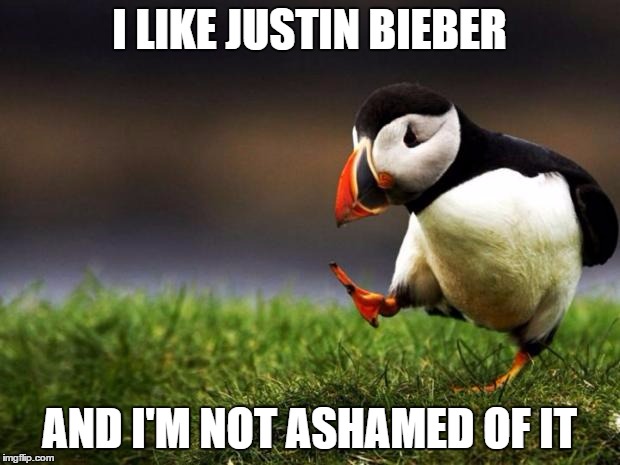Unpopular Opinion Puffin | I LIKE JUSTIN BIEBER; AND I'M NOT ASHAMED OF IT | image tagged in memes,unpopular opinion puffin | made w/ Imgflip meme maker