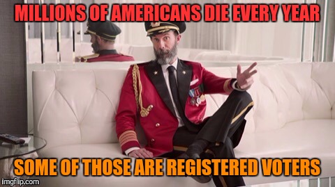 MILLIONS OF AMERICANS DIE EVERY YEAR SOME OF THOSE ARE REGISTERED VOTERS | made w/ Imgflip meme maker
