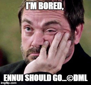 BORED GUY |  I'M BORED, ENNUI SHOULD GO...©DML | image tagged in bored,boredom | made w/ Imgflip meme maker