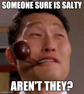 SOMEONE SURE IS SALTY AREN'T THEY? | made w/ Imgflip meme maker